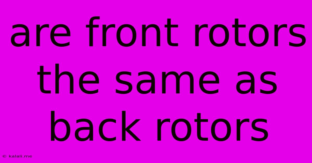 Are Front Rotors The Same As Back Rotors