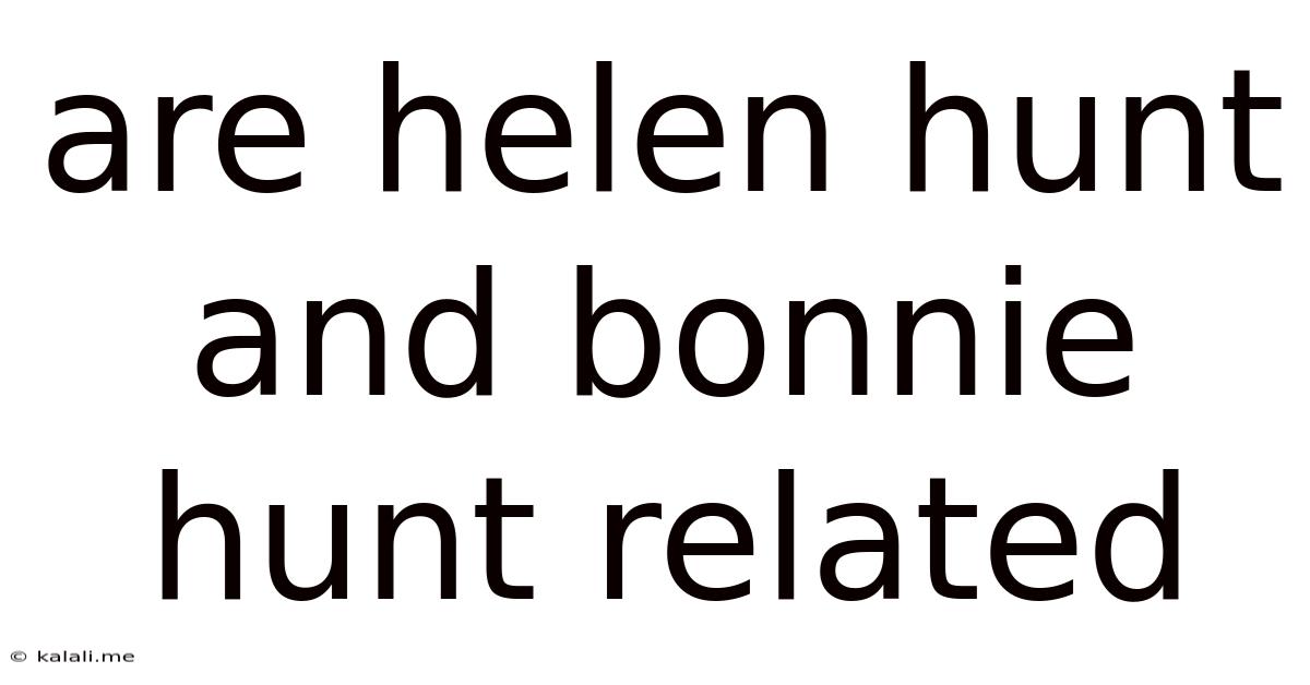 Are Helen Hunt And Bonnie Hunt Related
