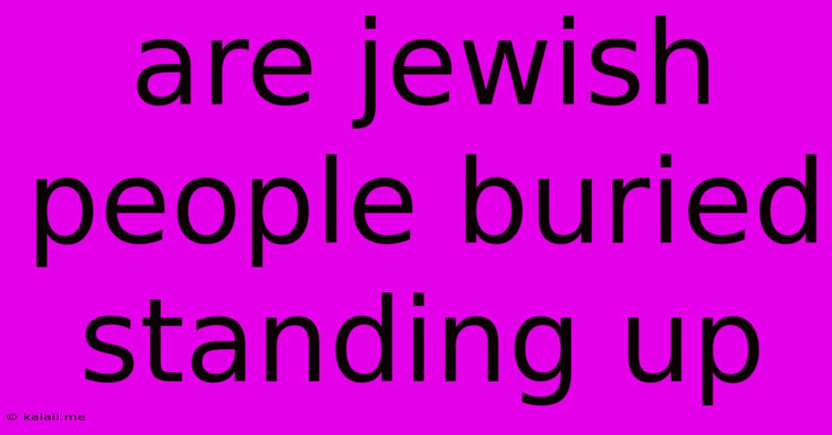 Are Jewish People Buried Standing Up