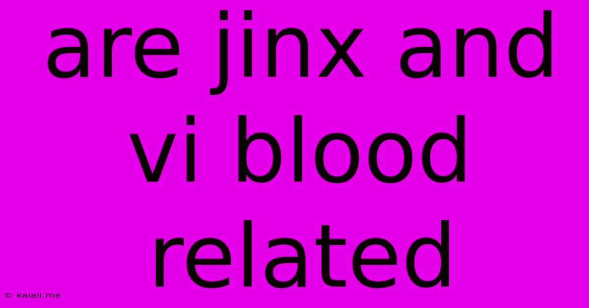 Are Jinx And Vi Blood Related
