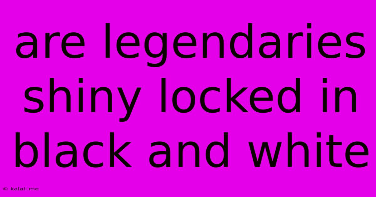 Are Legendaries Shiny Locked In Black And White