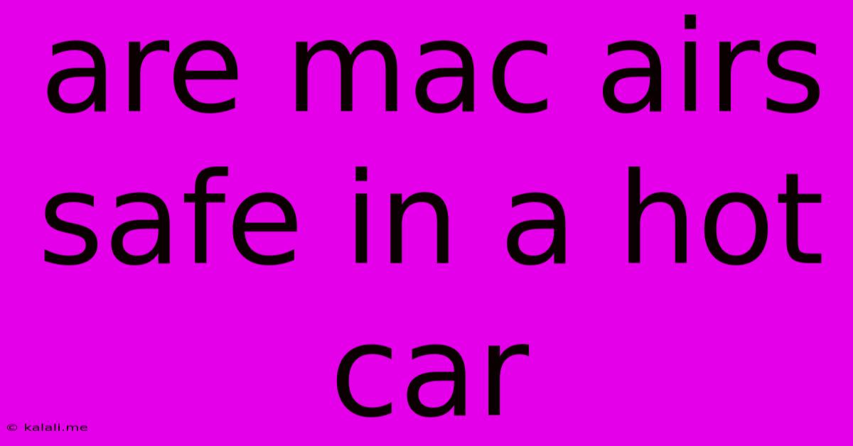 Are Mac Airs Safe In A Hot Car