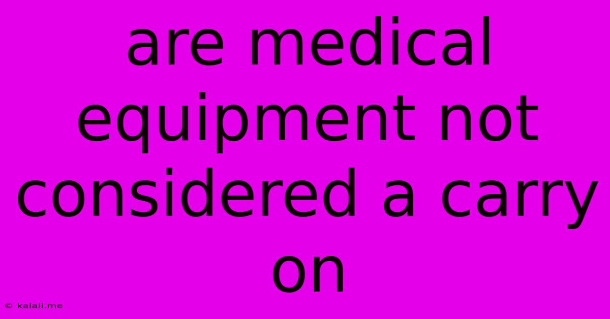 Are Medical Equipment Not Considered A Carry On