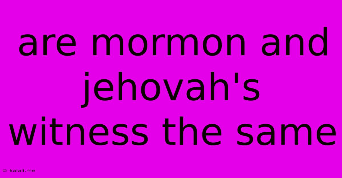 Are Mormon And Jehovah's Witness The Same