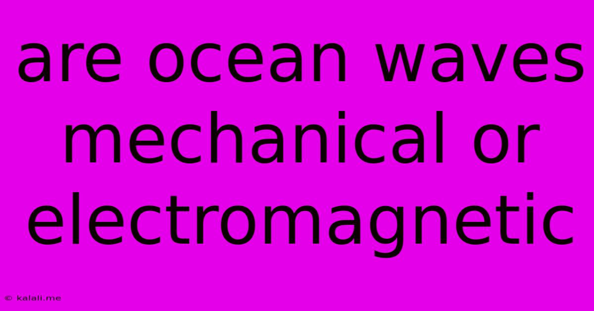 Are Ocean Waves Mechanical Or Electromagnetic