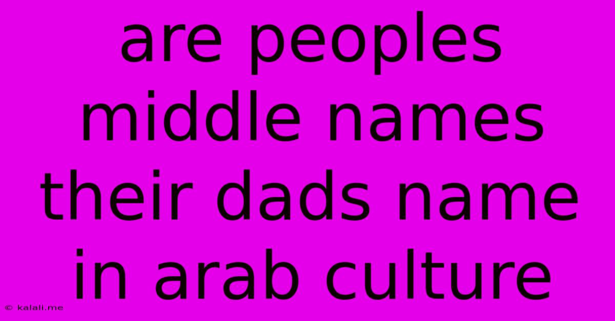 Are Peoples Middle Names Their Dads Name In Arab Culture