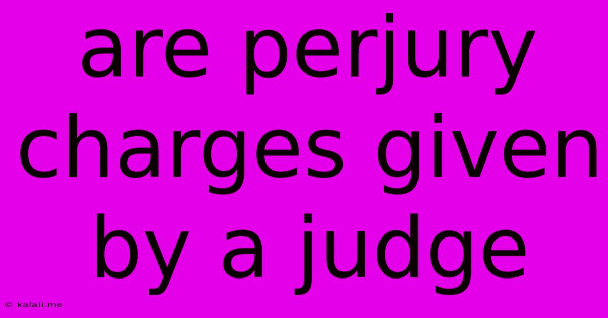 Are Perjury Charges Given By A Judge