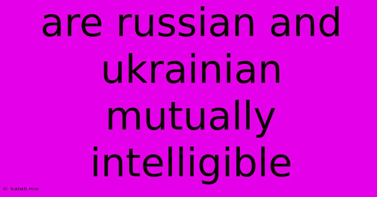 Are Russian And Ukrainian Mutually Intelligible