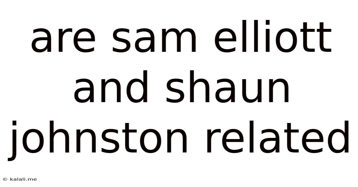 Are Sam Elliott And Shaun Johnston Related