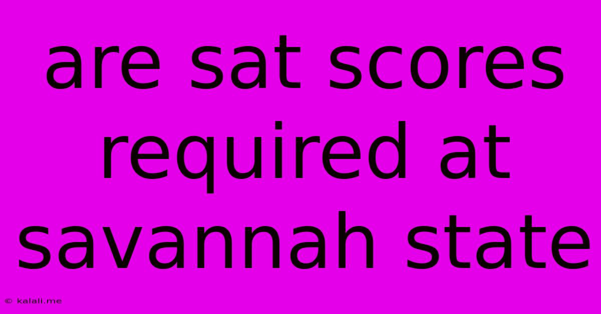 Are Sat Scores Required At Savannah State