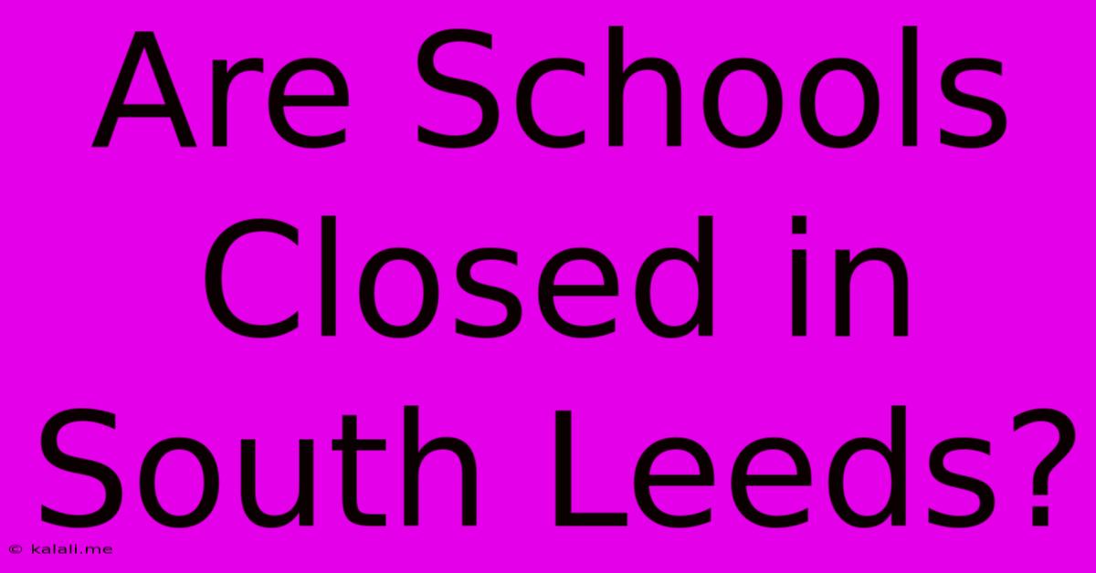 Are Schools Closed In South Leeds?