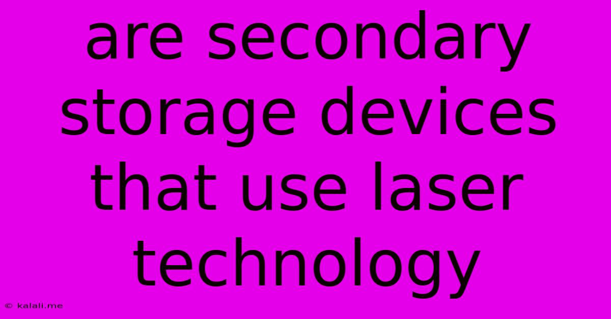 Are Secondary Storage Devices That Use Laser Technology