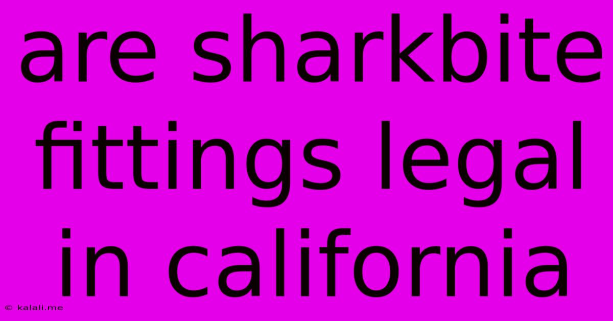 Are Sharkbite Fittings Legal In California