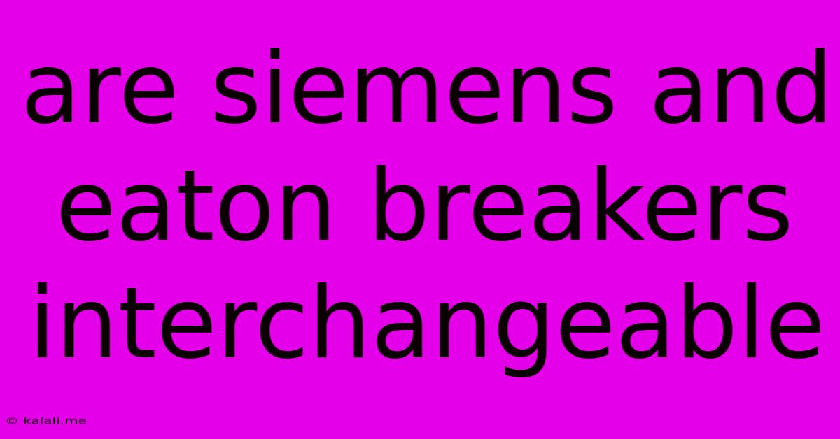 Are Siemens And Eaton Breakers Interchangeable