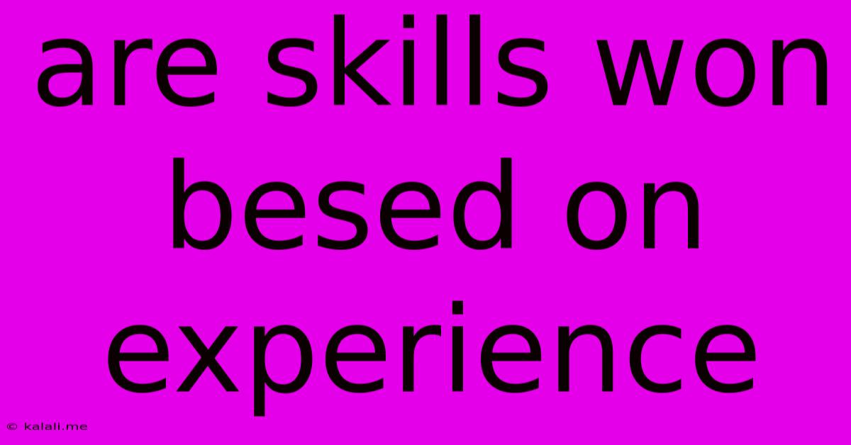 Are Skills Won Besed On Experience