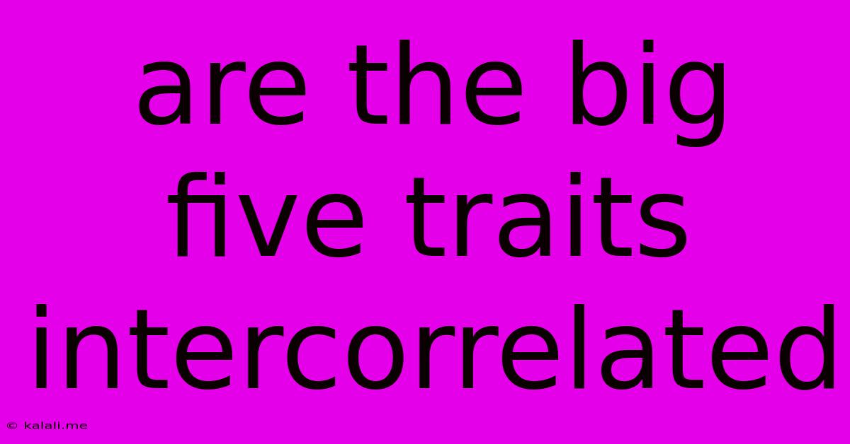 Are The Big Five Traits Intercorrelated