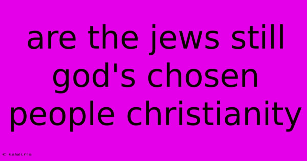 Are The Jews Still God's Chosen People Christianity