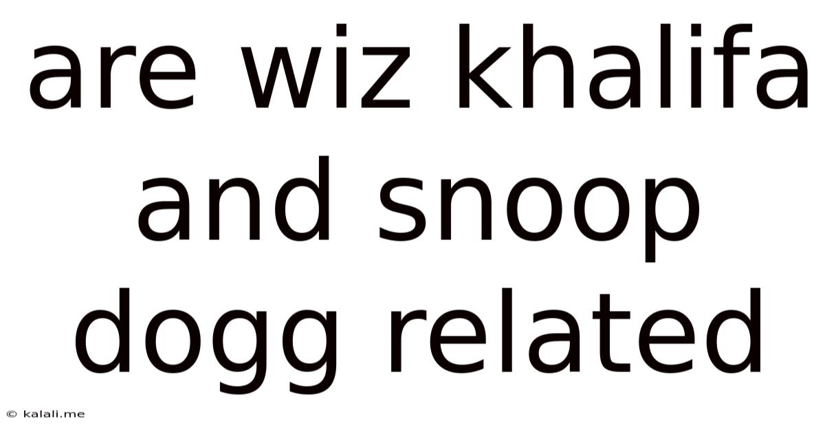 Are Wiz Khalifa And Snoop Dogg Related