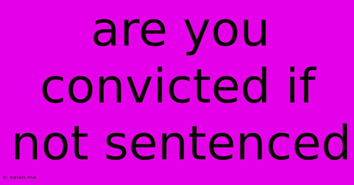 Are You Convicted If Not Sentenced