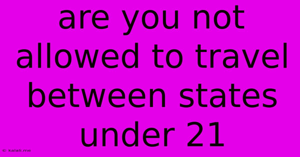 Are You Not Allowed To Travel Between States Under 21