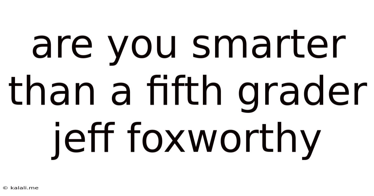 Are You Smarter Than A Fifth Grader Jeff Foxworthy
