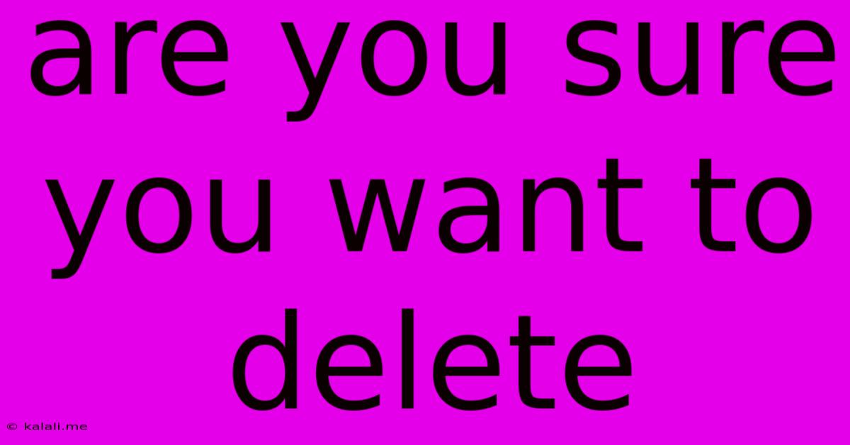 Are You Sure You Want To Delete