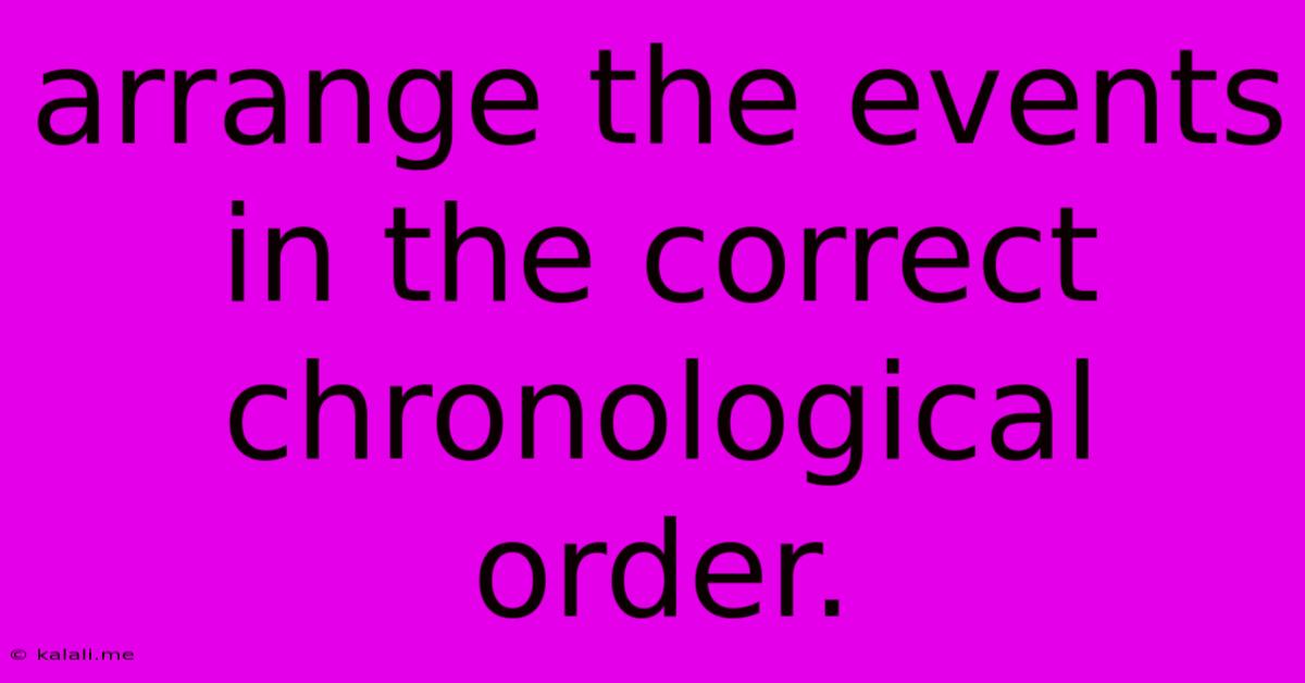 Arrange The Events In The Correct Chronological Order.