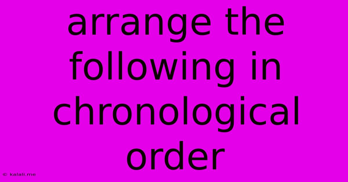 Arrange The Following In Chronological Order