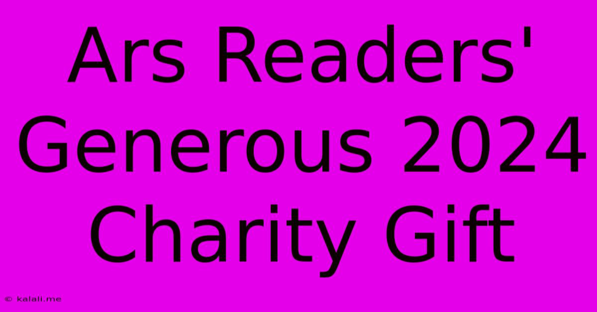 Ars Readers' Generous 2024 Charity Gift