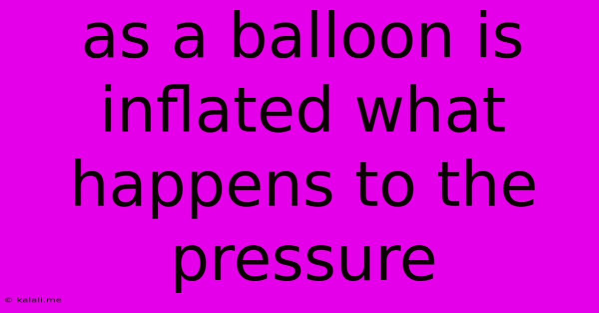 As A Balloon Is Inflated What Happens To The Pressure