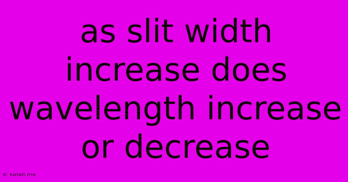 As Slit Width Increase Does Wavelength Increase Or Decrease