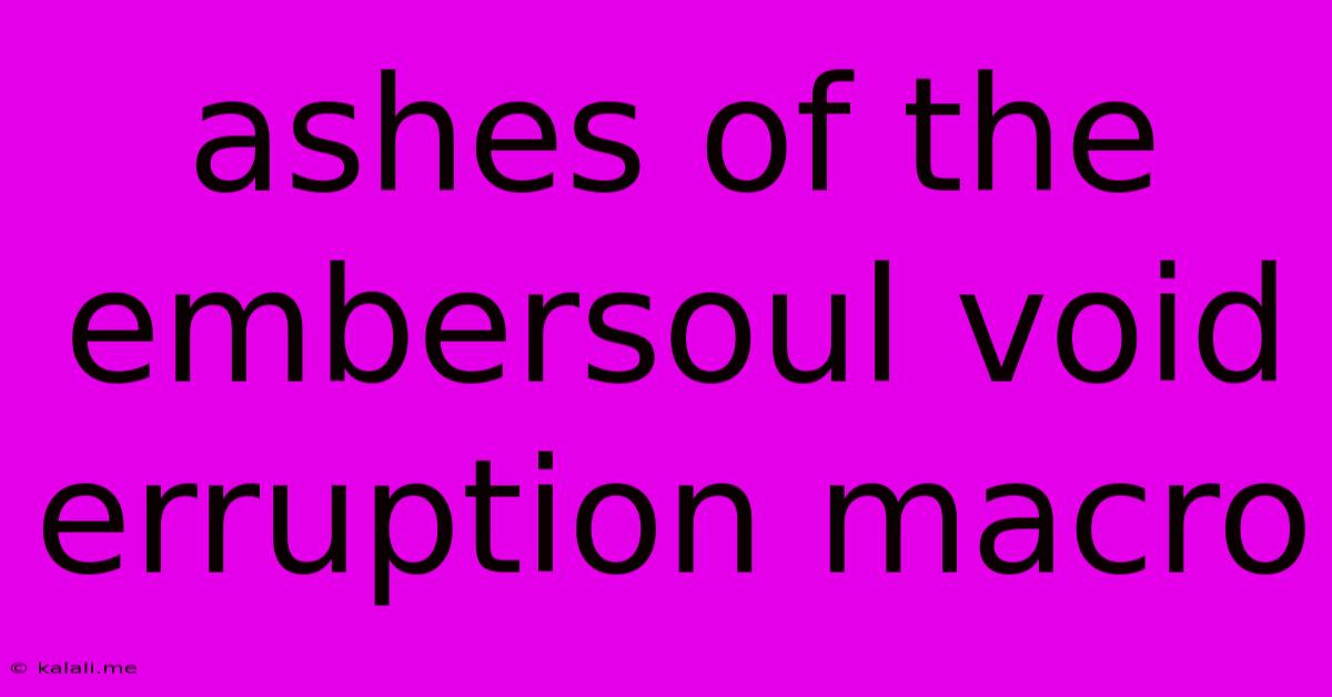 Ashes Of The Embersoul Void Erruption Macro