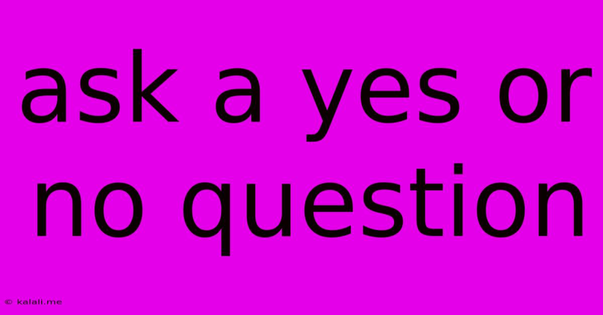 Ask A Yes Or No Question