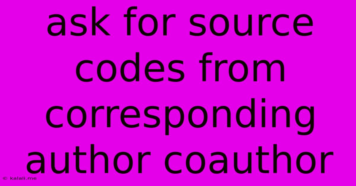 Ask For Source Codes From Corresponding Author Coauthor
