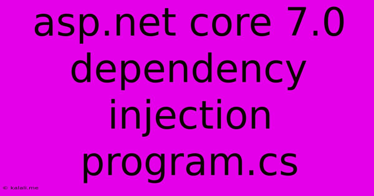 Asp.net Core 7.0 Dependency Injection Program.cs