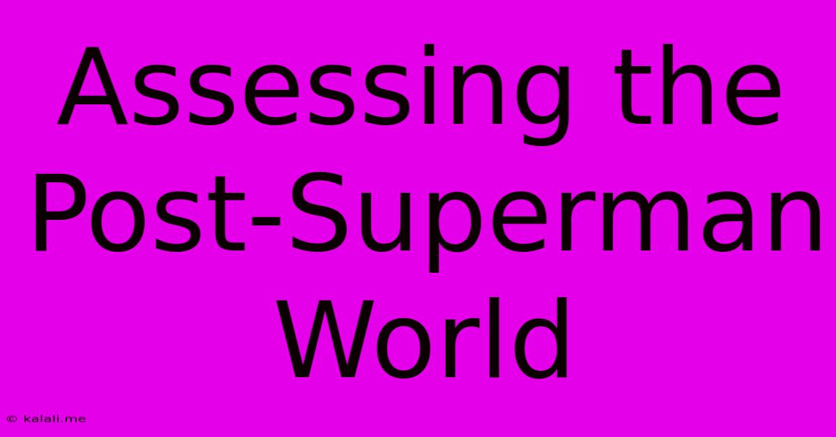 Assessing The Post-Superman World