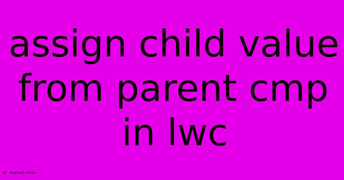Assign Child Value From Parent Cmp In Lwc