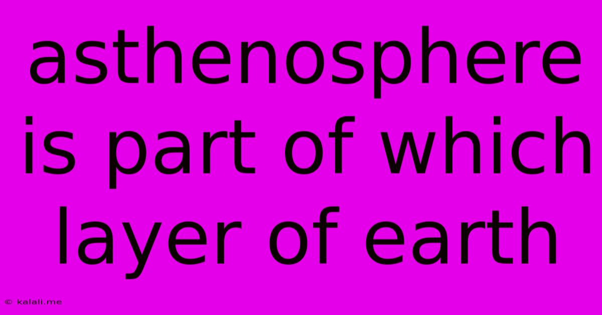 Asthenosphere Is Part Of Which Layer Of Earth