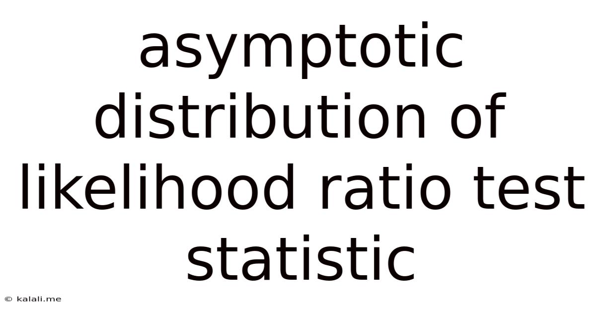 Asymptotic Distribution Of Likelihood Ratio Test Statistic