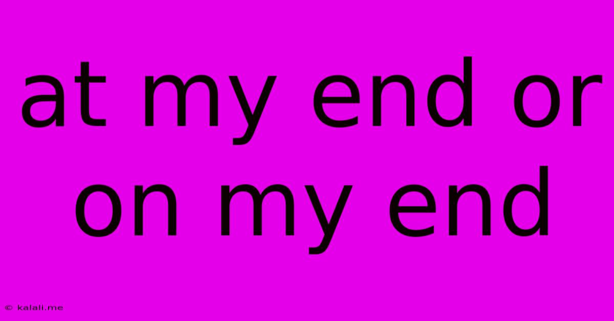 At My End Or On My End