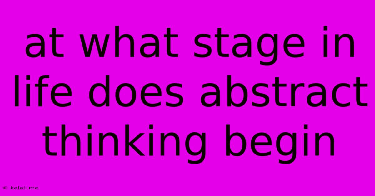 At What Stage In Life Does Abstract Thinking Begin