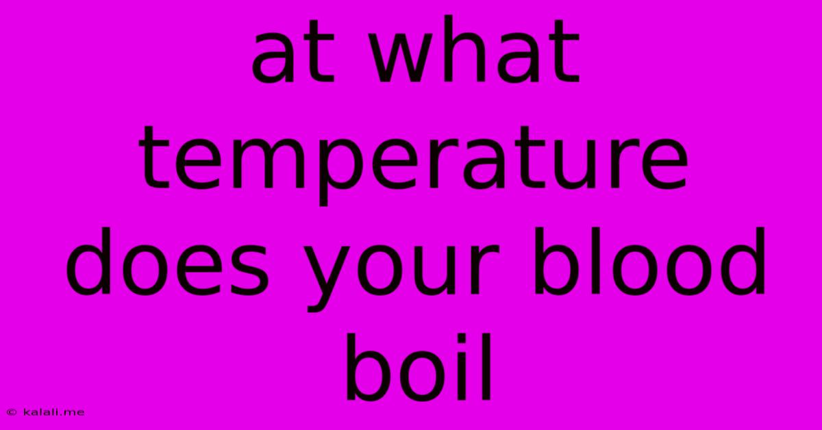 At What Temperature Does Your Blood Boil