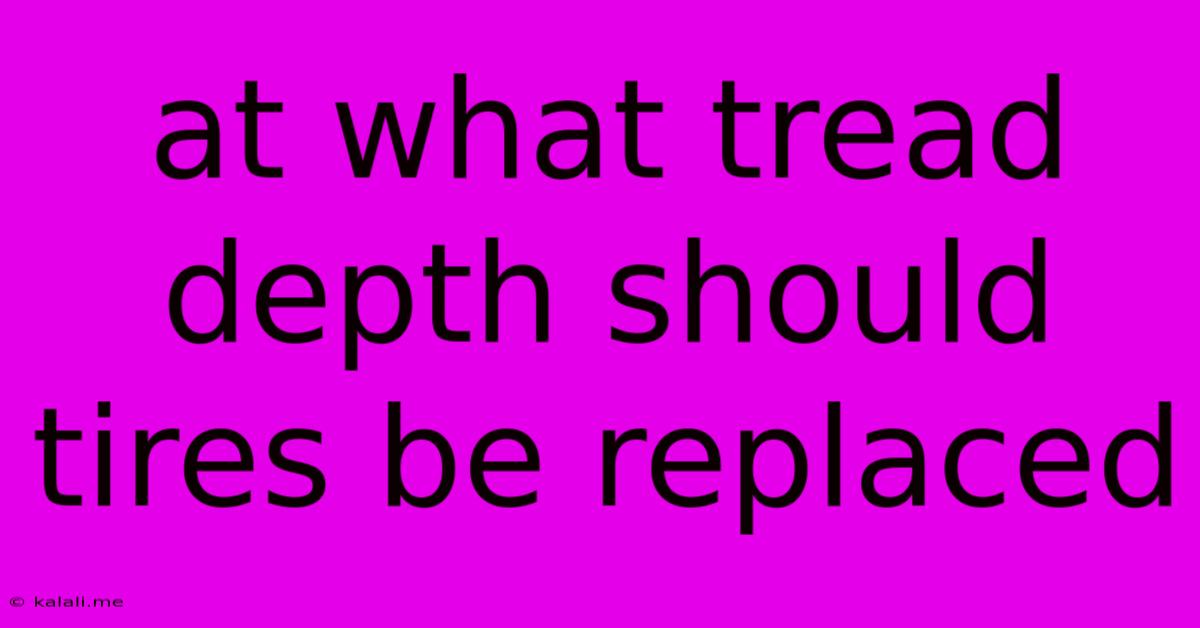 At What Tread Depth Should Tires Be Replaced