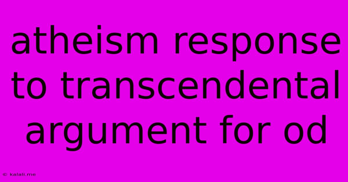 Atheism Response To Transcendental Argument For Od