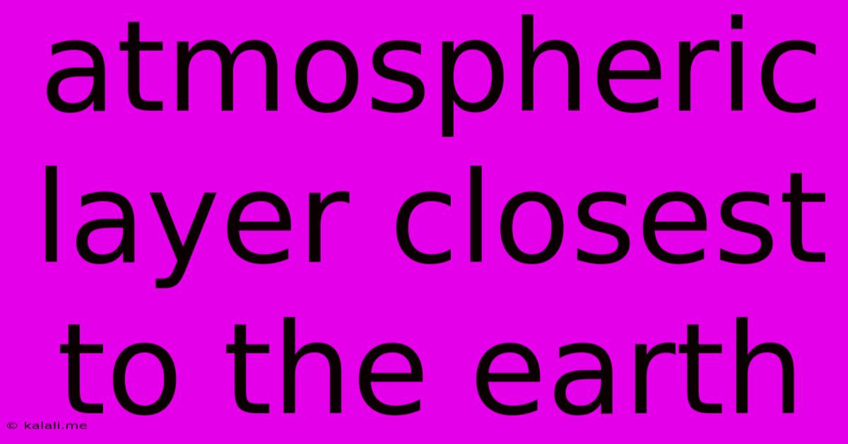 Atmospheric Layer Closest To The Earth