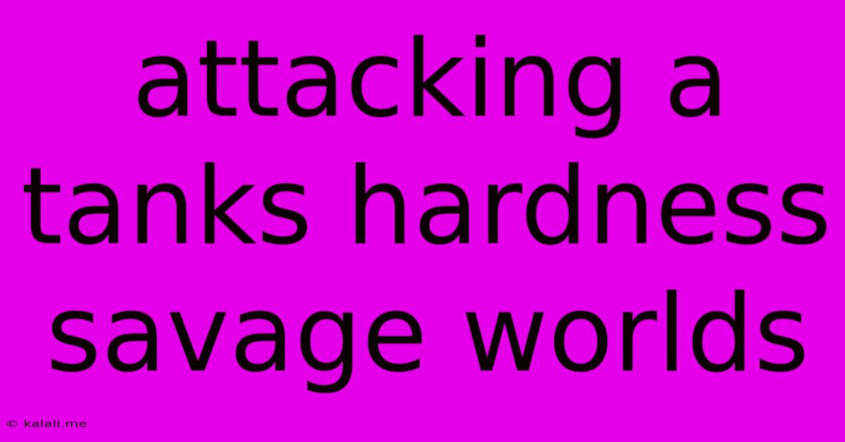 Attacking A Tanks Hardness Savage Worlds