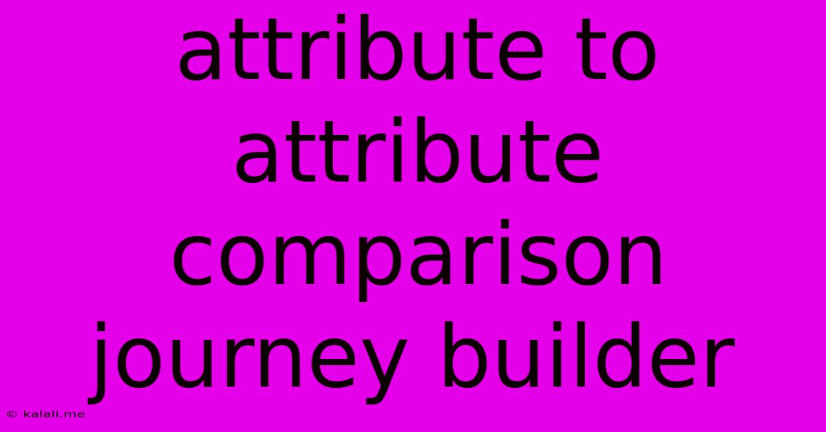 Attribute To Attribute Comparison Journey Builder