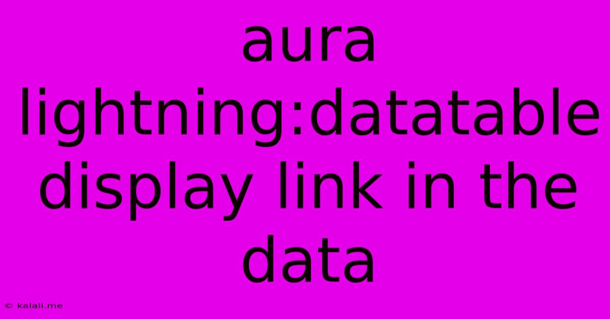 Aura Lightning:datatable Display Link In The Data