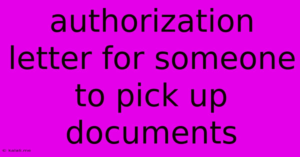 Authorization Letter For Someone To Pick Up Documents