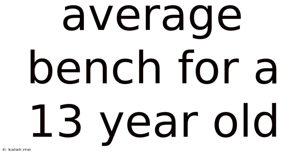 Average Bench For A 13 Year Old